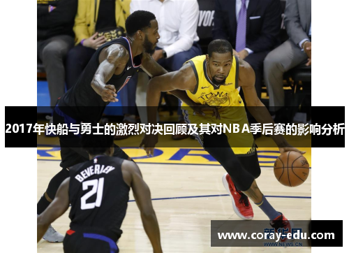 2017年快船与勇士的激烈对决回顾及其对NBA季后赛的影响分析