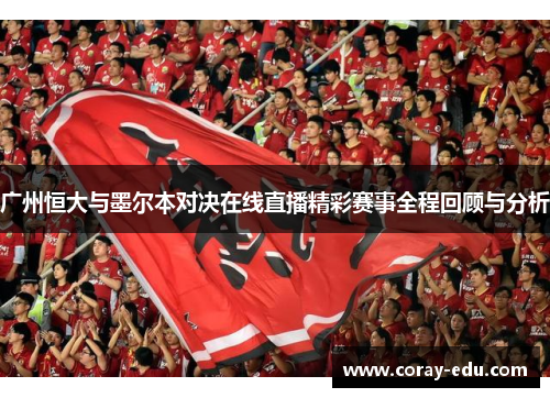 广州恒大与墨尔本对决在线直播精彩赛事全程回顾与分析