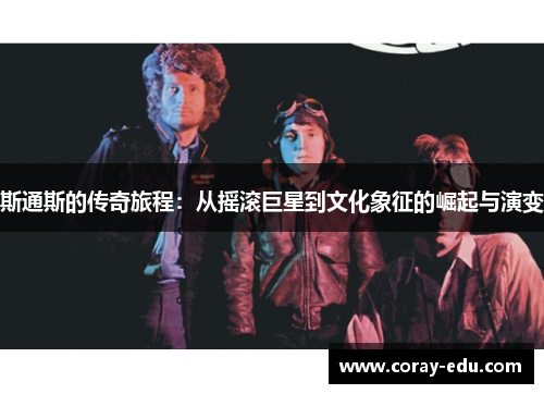 斯通斯的传奇旅程：从摇滚巨星到文化象征的崛起与演变