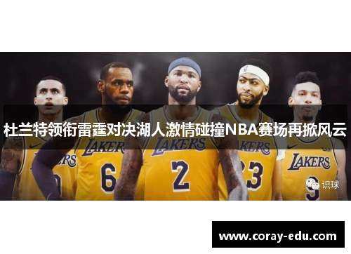 杜兰特领衔雷霆对决湖人激情碰撞NBA赛场再掀风云